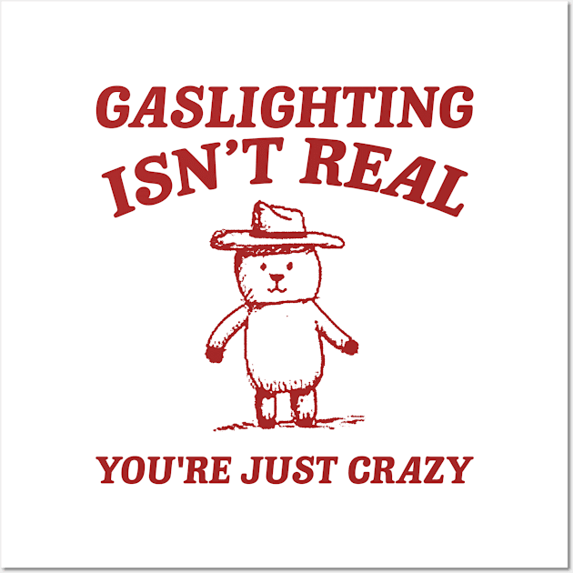 Gaslighting Is Not Real You're Just Crazy, Vintage Drawing T Shirt, Cartoon Meme Wall Art by Justin green